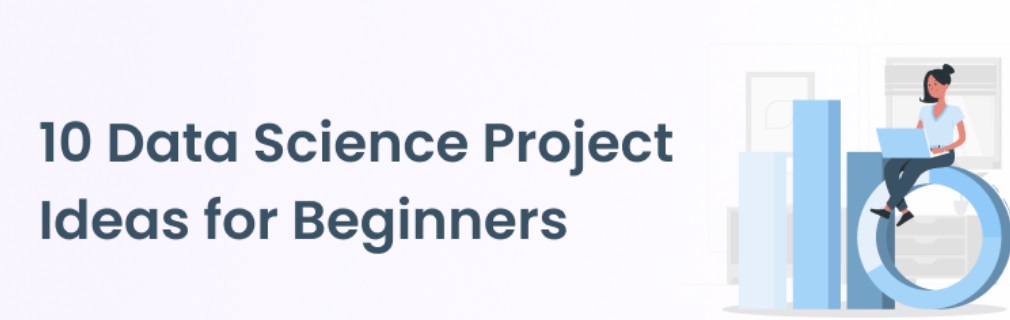10 Data Science Project Ideas for Beginners